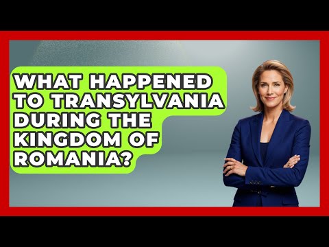 What Happened To Transylvania During The Kingdom Of Romania? - TalkingSoutheastEurope