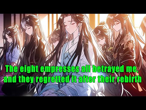 The eight empresses all betrayed me, and they regretted it after their rebirth