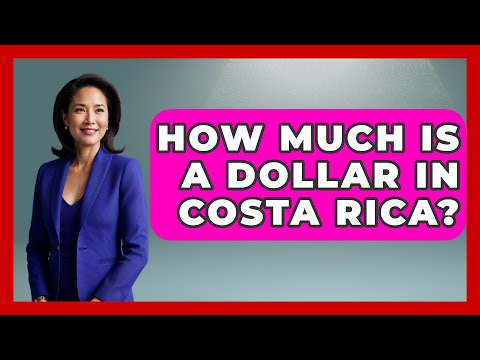 How Much Is A Dollar In Costa Rica? - Central America Uncovered