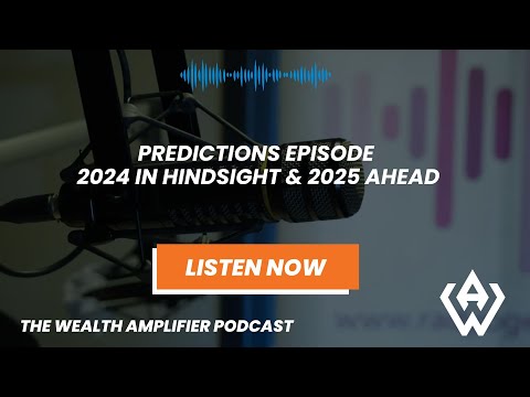 2024 Market Predictions Review &amp; Bold 2025 Forecasts | The Wealth Amplifier Podcast Ep. 30