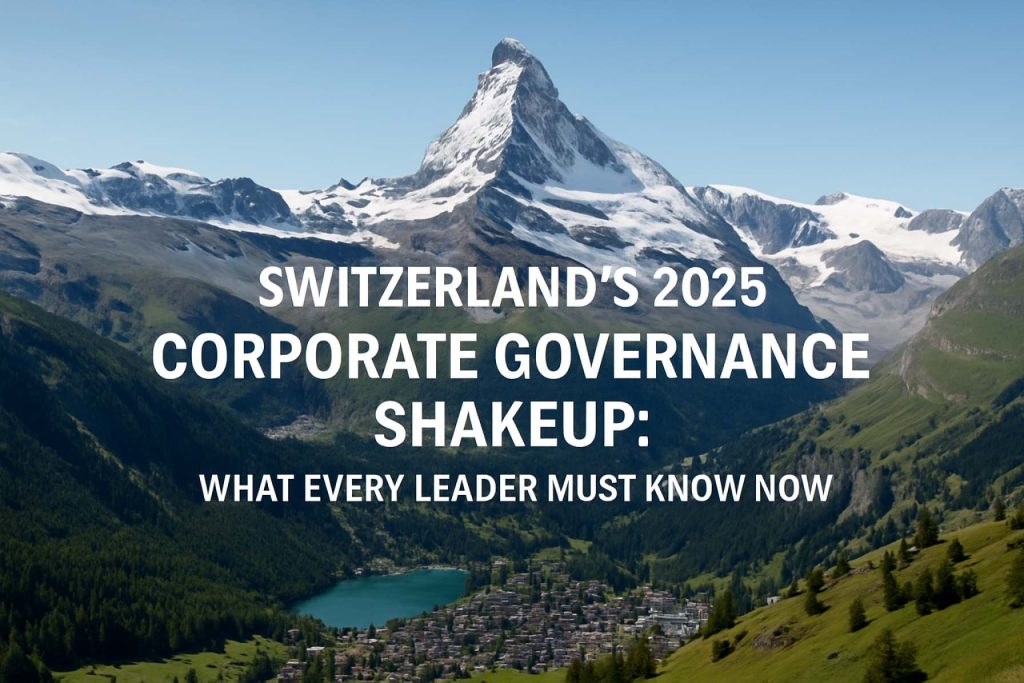 Switzerland’s 2025 Corporate Governance Shakeup: What Every Leader Must Know Now Switzerland’s 2025 Corporate Governance Shakeup: What Every Leader Must Know Now