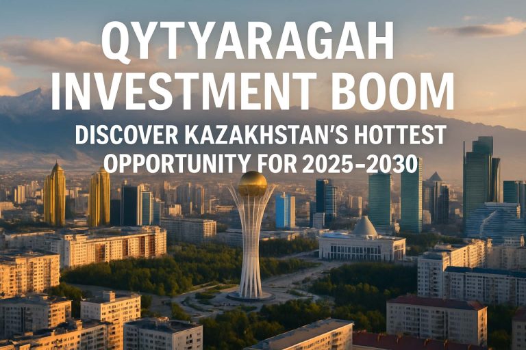 Qytyqaragh Investment Boom: Discover Kazakhstan’s Hottest Opportunity for 2025–2030