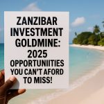 Zanzibar Investment Goldmine: 2025 Opportunities You Can’t Afford to Miss