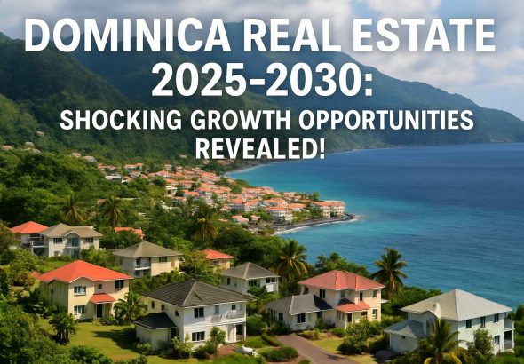 Dominica Real Estate 2025–2030: Shocking Growth Opportunities Revealed
