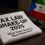 Equatorial Guinea Tax Law Shake-Up 2025: What Every Business Must Know Now