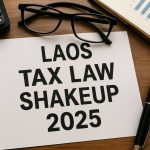 Laos Tax Law Shakeup 2025: What Every Business Must Know Before the Rules Change