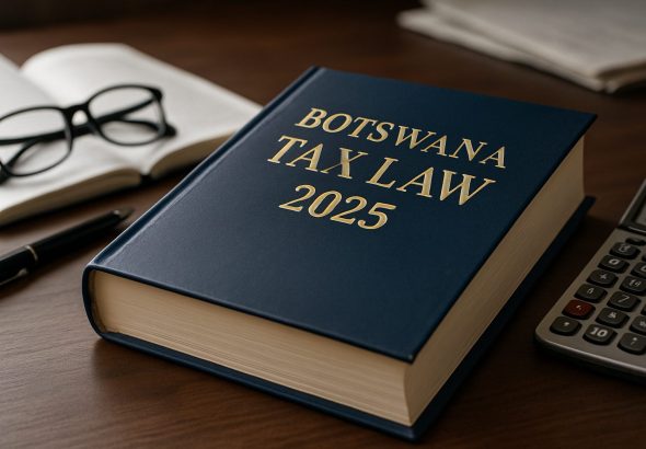 Botswana Tax Law 2025: Major Changes Ahead—What Every Business Must Know Now